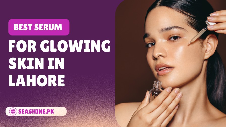 Best Serum for Glowing Skin in Lahore